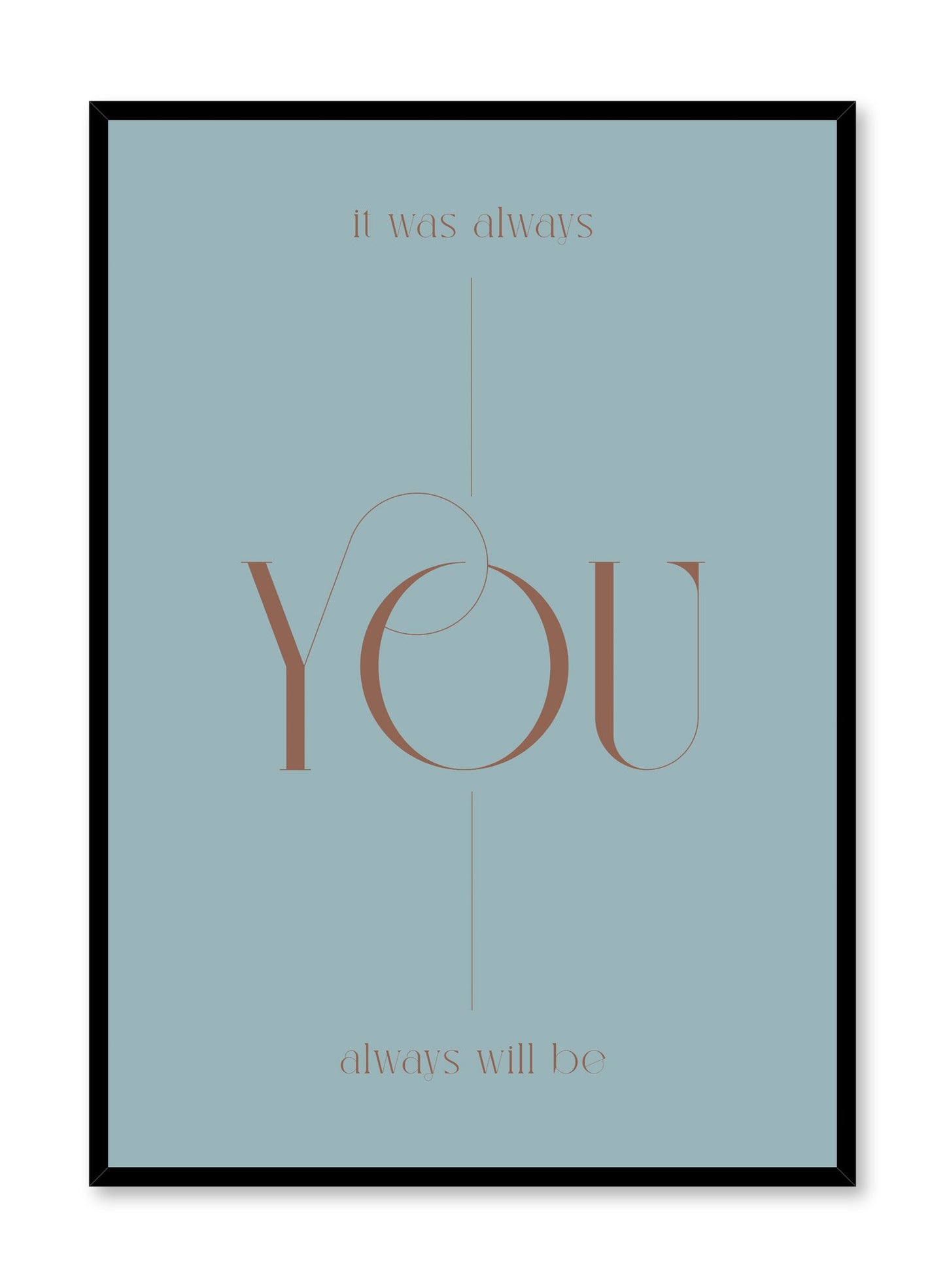 "It Was Always You" is a minimalist typography poster by Opposite Wall of the word’s “it was always you and always will be” over a light blue background in vintage lettering.