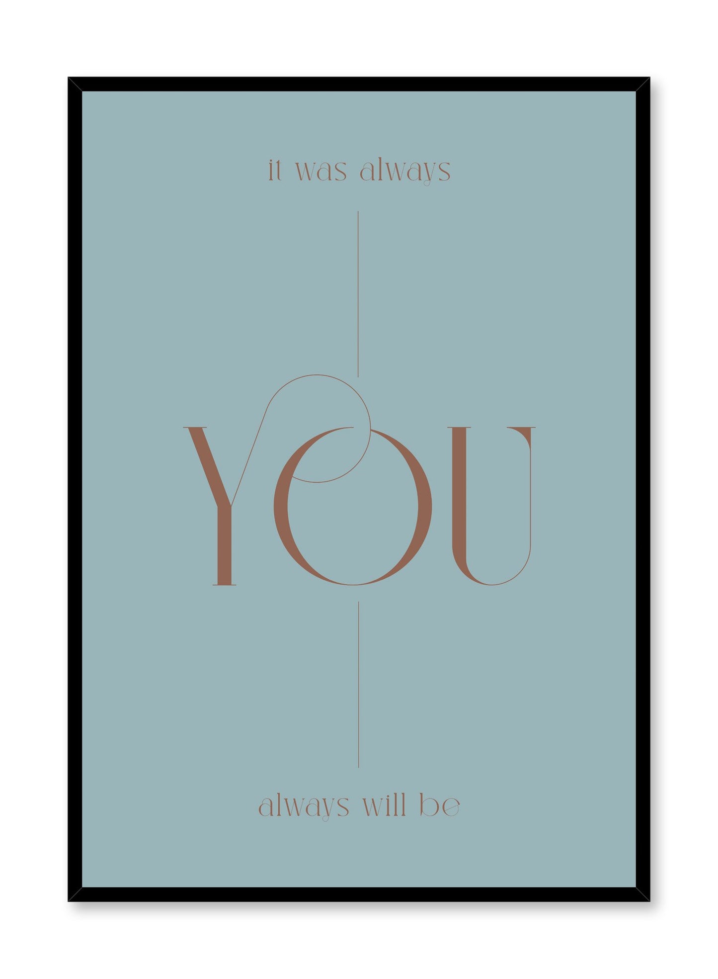 "It Was Always You" is a minimalist typography poster by Opposite Wall of the word’s “it was always you and always will be” over a light blue background in vintage lettering.